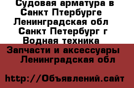 Судовая арматура в Санкт-Птербурге - Ленинградская обл., Санкт-Петербург г. Водная техника » Запчасти и аксессуары   . Ленинградская обл.